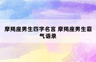 摩羯座男生四字名言 摩羯座男生霸气语录